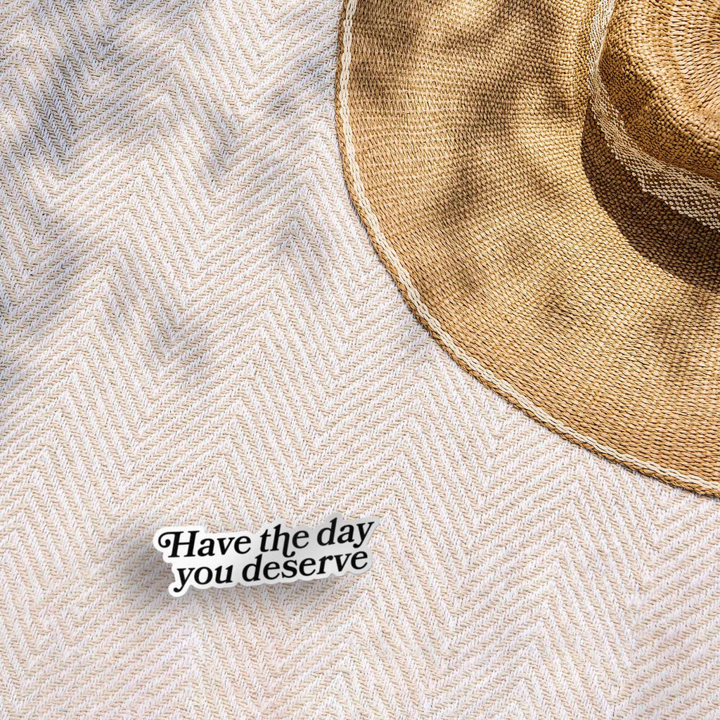 Have the Day You Deserve Sticker for Hydroflask - Funny Quote Decal