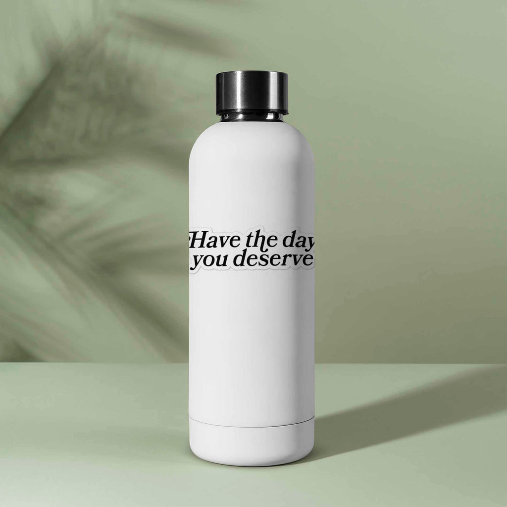 Have the Day You Deserve Sticker for Hydroflask - Funny Quote Decal
