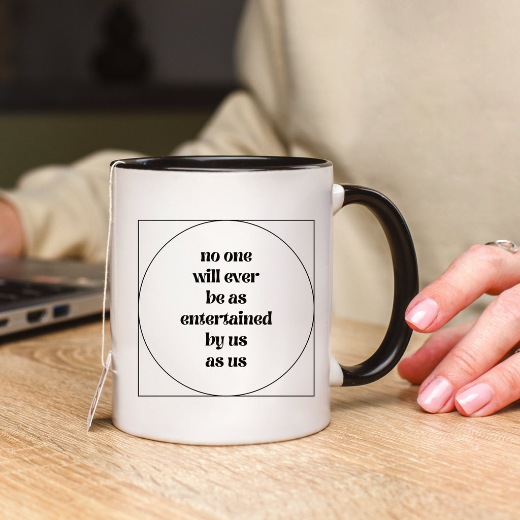 No One Will Ever Be as Entertained By Us As Us Mug